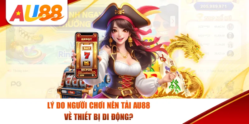 Lý do người chơi nên tải Au88 về thiết bị di động?